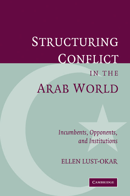 Structuring Conflict in the Arab World; Incumbents, Opponents, and Institutions (Paperback / softback) 9780521032865