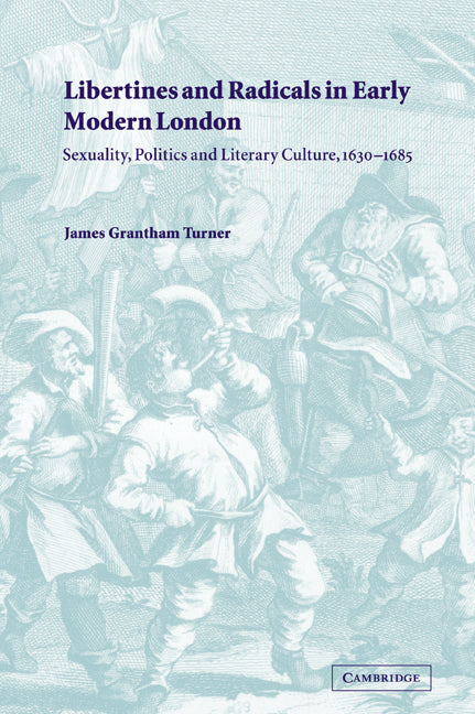 Libertines and Radicals in Early Modern London; Sexuality, Politics and Literary Culture, 1630–1685 (Paperback / softback) 9780521032919