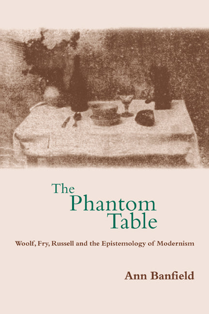 The Phantom Table; Woolf, Fry, Russell and the Epistemology of Modernism (Paperback / softback) 9780521034036