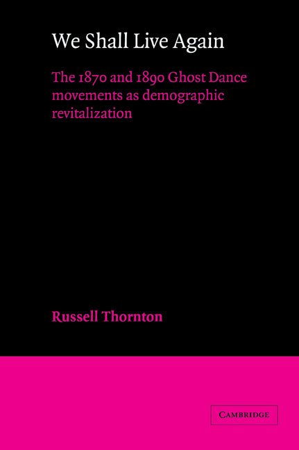 We Shall Live Again; The 1870 and 1890 Ghost Dance Movements as Demographic Revitalization (Paperback / softback) 9780521034524