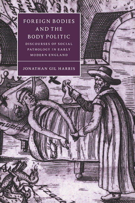 Foreign Bodies and the Body Politic; Discourses of Social Pathology in Early Modern England (Paperback / softback) 9780521034685