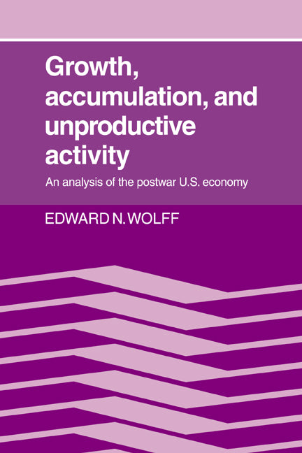 Growth, Accumulation, and Unproductive Activity; An Analysis of the Postwar US Economy (Paperback / softback) 9780521034753