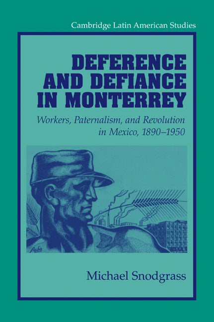 Deference and Defiance in Monterrey; Workers, Paternalism, and Revolution in Mexico, 1890–1950 (Paperback / softback) 9780521034791