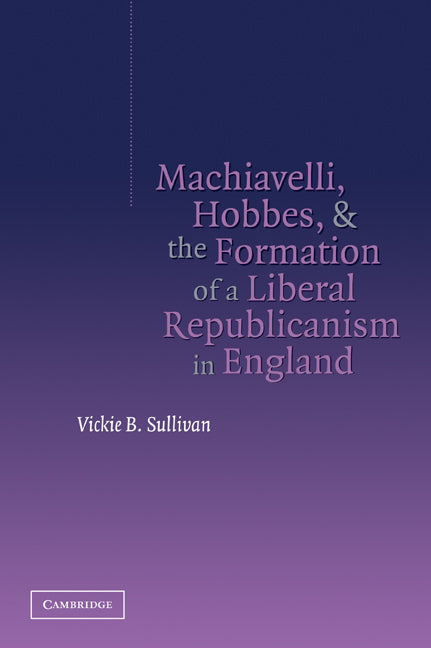 Machiavelli, Hobbes, and the Formation of a Liberal Republicanism in England (Paperback / softback) 9780521034852