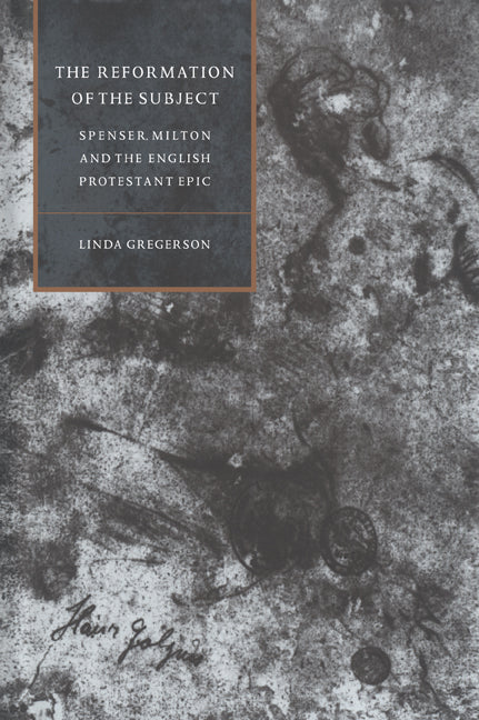 The Reformation of the Subject; Spenser, Milton, and the English Protestant Epic (Paperback / softback) 9780521034906