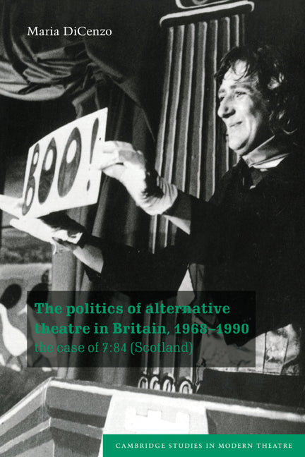 The Politics of Alternative Theatre in Britain, 1968–1990; The Case of 7:84 (Scotland) (Paperback / softback) 9780521034913