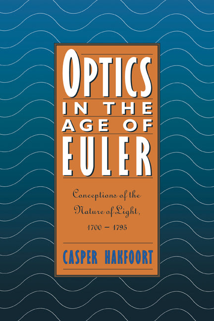 Optics in the Age of Euler; Conceptions of the Nature of Light, 1700–1795 (Paperback / softback) 9780521035071