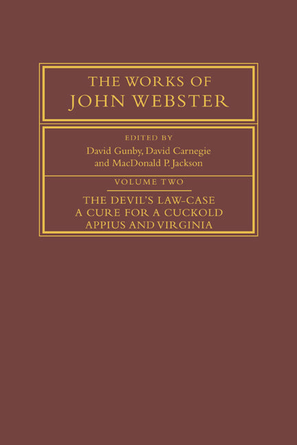 The Works of John Webster: Volume 2, The Devil's Law-Case; A Cure for a Cuckold; Appius and Virginia (Paperback / softback) 9780521035118