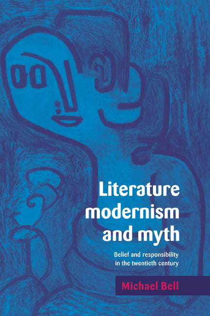 Literature, Modernism and Myth; Belief and Responsibility in the Twentieth Century (Paperback / softback) 9780521035347