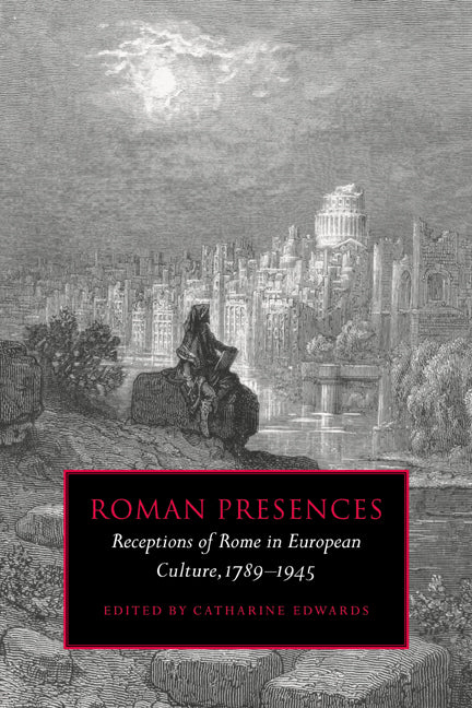 Roman Presences; Receptions of Rome in European Culture, 1789–1945 (Paperback / softback) 9780521036177