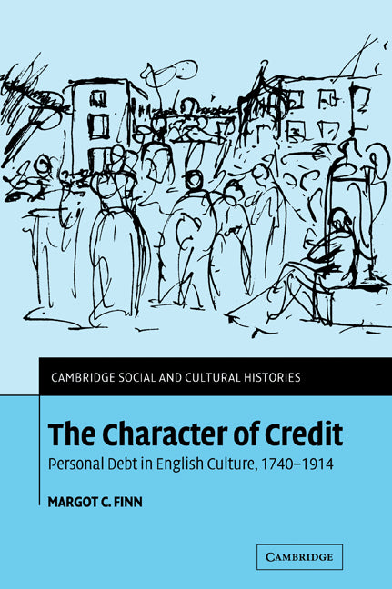 The Character of Credit; Personal Debt in English Culture, 1740–1914 (Paperback / softback) 9780521036498