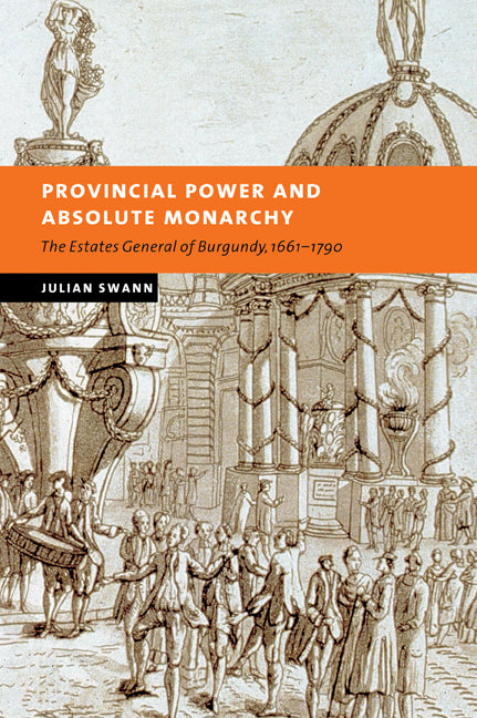 Provincial Power and Absolute Monarchy; The Estates General of Burgundy, 1661–1790 (Paperback / softback) 9780521036672