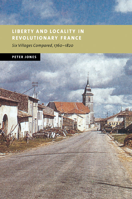 Liberty and Locality in Revolutionary France; Six Villages Compared, 1760–1820 (Paperback / softback) 9780521037846