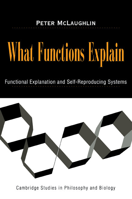 What Functions Explain; Functional Explanation and Self-Reproducing Systems (Paperback / softback) 9780521038850