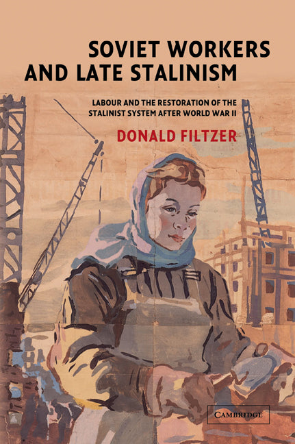 Soviet Workers and Late Stalinism; Labour and the Restoration of the Stalinist System after World War II (Paperback / softback) 9780521039208