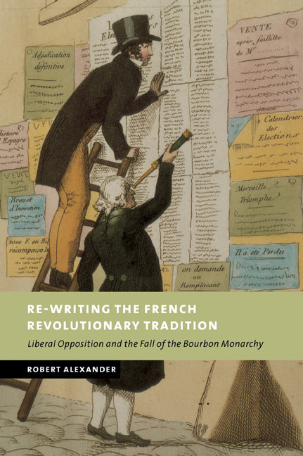 Re-Writing the French Revolutionary Tradition; Liberal Opposition and the Fall of the Bourbon Monarchy (Paperback / softback) 9780521039765