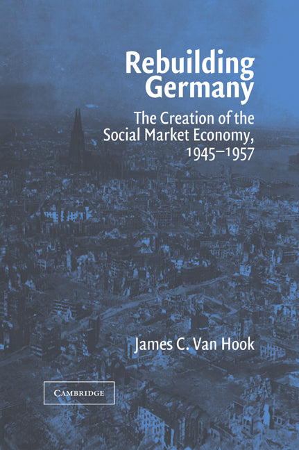 Rebuilding Germany; The Creation of the Social Market Economy, 1945–1957 (Paperback / softback) 9780521039963