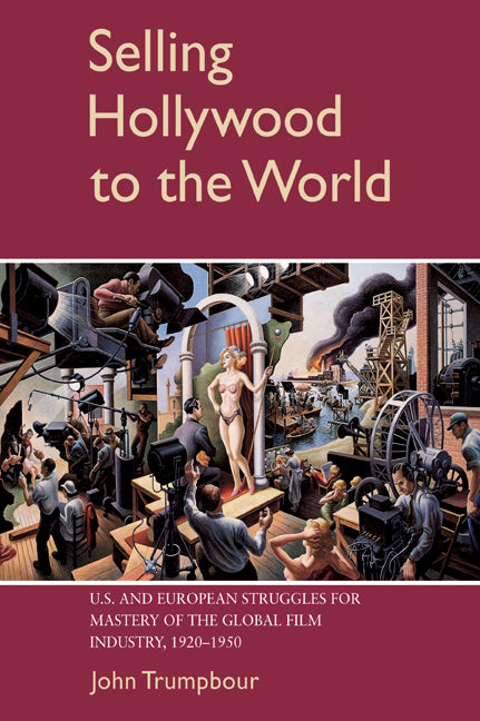 Selling Hollywood to the World; US and European Struggles for Mastery of the Global Film Industry, 1920–1950 (Paperback / softback) 9780521042666