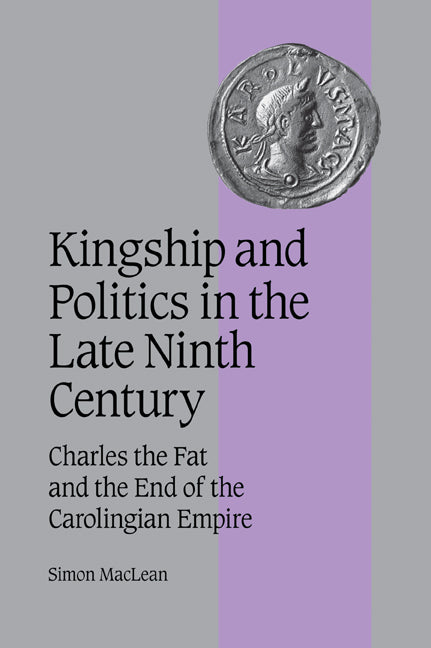 Kingship and Politics in the Late Ninth Century; Charles the Fat and the End of the Carolingian Empire (Paperback / softback) 9780521044455