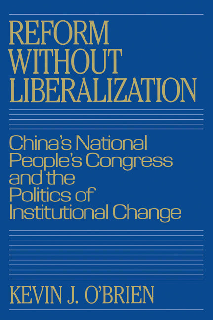 Reform without Liberalization; China's National People's Congress and the Politics of Institutional Change (Paperback / softback) 9780521048200