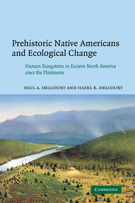 Prehistoric Native Americans and Ecological Change; Human Ecosystems in Eastern North America since the Pleistocene (Paperback / softback) 9780521050760