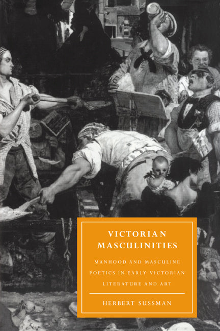 Victorian Masculinities; Manhood and Masculine Poetics in Early Victorian Literature and Art (Paperback / softback) 9780521054669