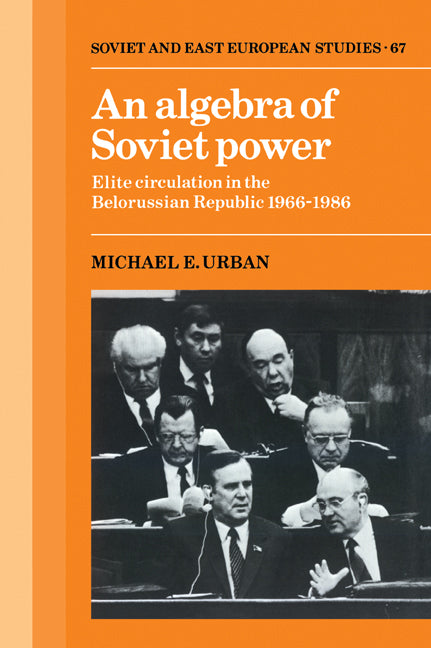 An Algebra of Soviet Power; Elite Circulation in the Belorussian Republic 1966–86 (Paperback / softback) 9780521054881