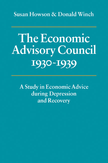 The Economic Advisory Council, 1930–1939; A Study in Economic Advice during Depression and Recovery (Paperback / softback) 9780521057578