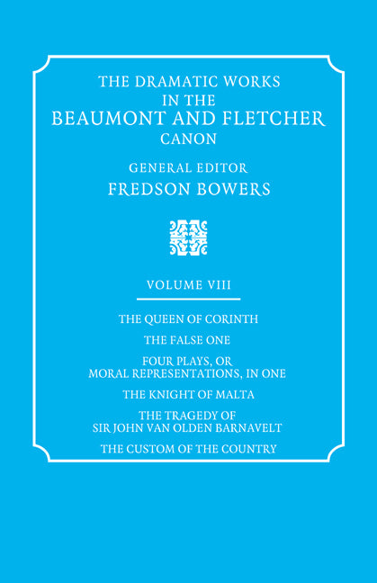 The Dramatic Works in the Beaumont and Fletcher Canon: Volume 8, The Queen of Corinth, The False One, Four Plays, or Moral Representations, in One, The Knight of Malta, The Tragedy of Sir John Van Olden Barnavelt, The… (Paperback / softback) 9780521060486