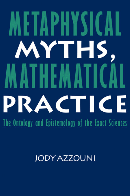 Metaphysical Myths, Mathematical Practice; The Ontology and Epistemology of the Exact Sciences (Paperback / softback) 9780521062190