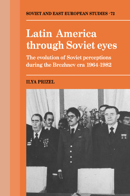 Latin America through Soviet Eyes; The Evolution of Soviet Perceptions during the Brezhnev Era 1964–1982 (Paperback / softback) 9780521063951