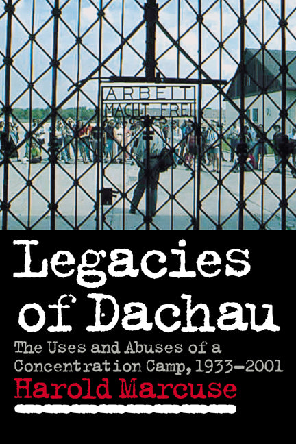 Legacies of Dachau; The Uses and Abuses of a Concentration Camp, 1933–2001 (Paperback / softback) 9780521064484