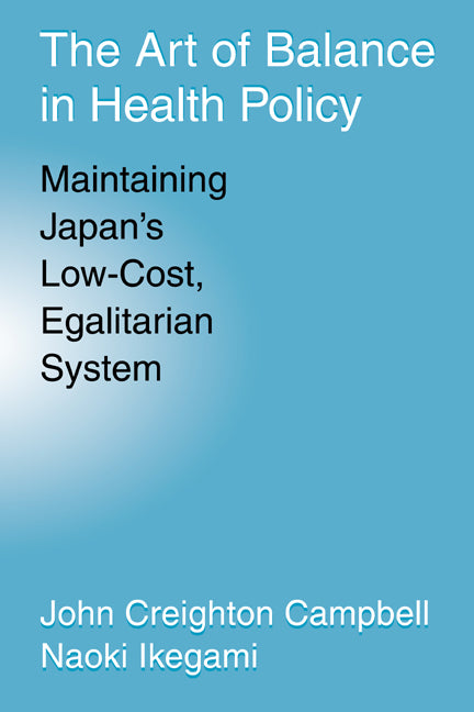 The Art of Balance in Health Policy; Maintaining Japan's Low-Cost, Egalitarian System (Paperback / softback) 9780521065054