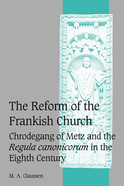 The Reform of the Frankish Church; Chrodegang of Metz and the Regula canonicorum in the Eighth Century (Paperback / softback) 9780521065375