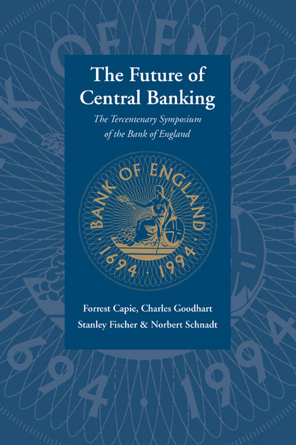 The Future of Central Banking; The Tercentenary Symposium of the Bank of England (Paperback / softback) 9780521065467