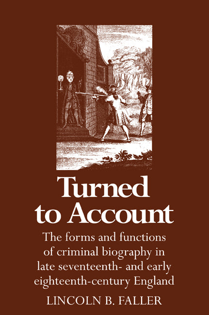 Turned to Account; The Forms and Functions of Criminal Biography in Late Seventeenth- and Early Eighteenth-Century England (Paperback / softback) 9780521065627