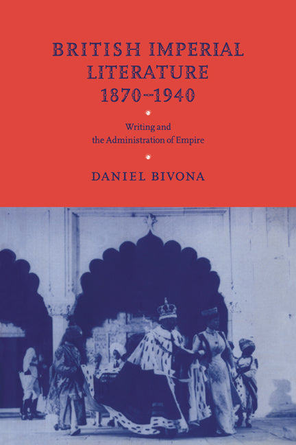 British Imperial Literature, 1870–1940; Writing and the Administration of Empire (Paperback / softback) 9780521066587