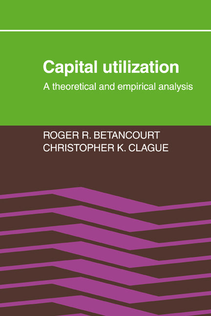 Capital Utilization; A Theoretical and Empirical Analysis (Paperback / softback) 9780521070287