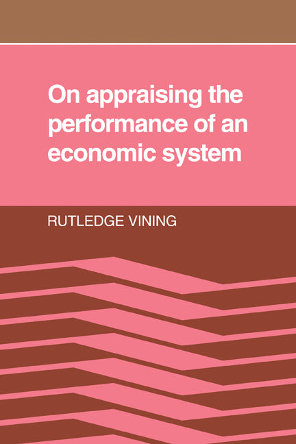 On Appraising the Performance of an Economic System; What an Economic System is, and the Norms Implied in Observers' Adverse Reactions to the Outcome of its Working (Paperback / softback) 9780521071765