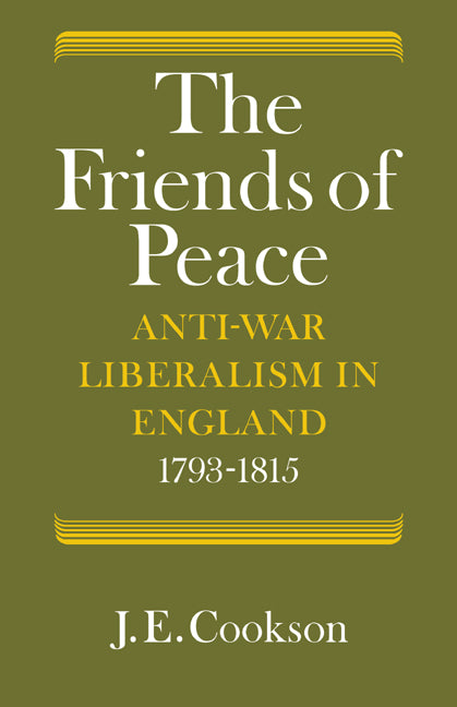 The Friends of Peace; Anti-War Liberalism in England 1793–1815 (Paperback / softback) 9780521072823