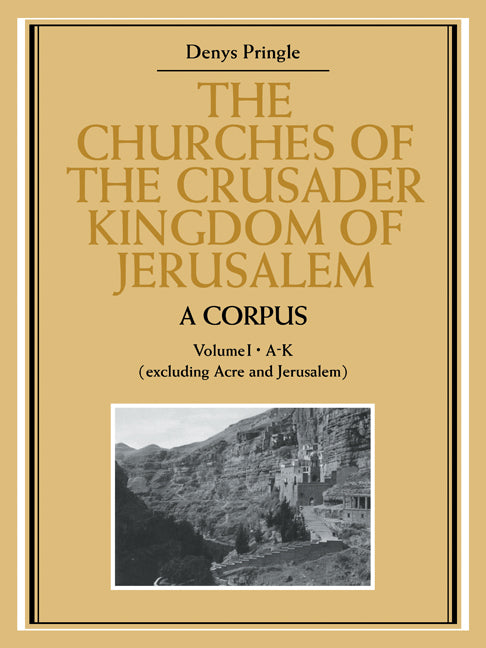 The Churches of the Crusader Kingdom of Jerusalem: A Corpus: Volume 1, A-K (excluding Acre and Jerusalem) (Paperback / softback) 9780521072953