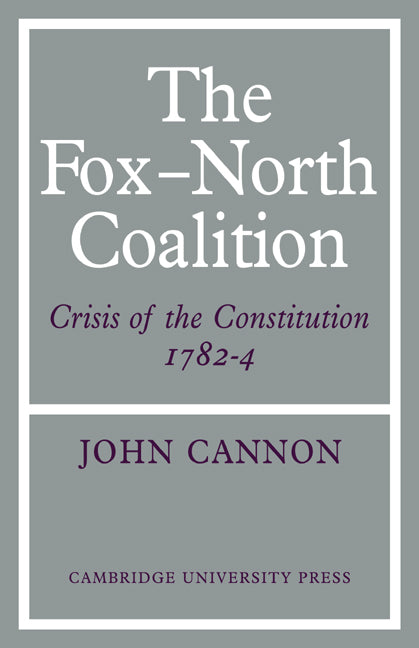 The Fox-North Coalition; Crisis of the Constitution, 1782–4 (Paperback / softback) 9780521076678