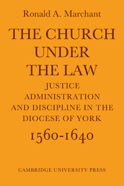 The Church Under the Law; Justice, Administration and Dicipline in the Diocese of York 1560–1640 (Paperback / softback) 9780521076876