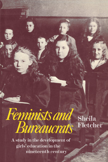 Feminists and Bureaucrats; A Study in the Development of Girls' Education in the Nineteenth Century (Paperback / softback) 9780521080484