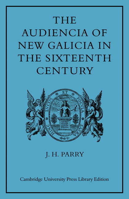 The Audiencia of New Galicia in the Sixteenth Century; A Study in Spanish Colonial Government (Paperback / softback) 9780521080965