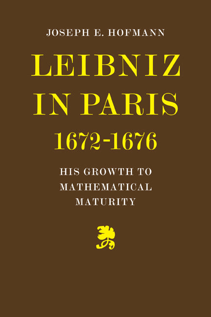 Leibniz in Paris 1672-1676; His Growth to Mathematical Maturity (Paperback / softback) 9780521081276