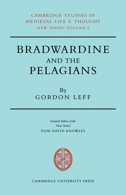 Bradwardine and the Pelagians; A Study of his 'De Causa Dei' and it's Opponents (Paperback / softback) 9780521081627