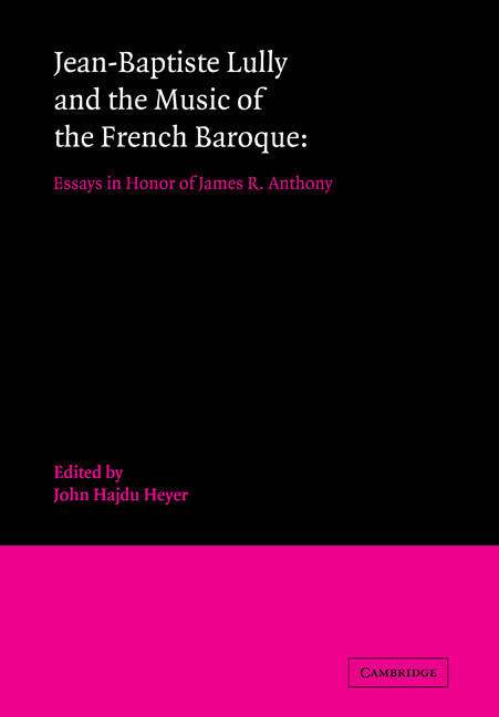 Jean-Baptiste Lully and the Music of the French Baroque; Essays in Honor of James R. Anthony (Paperback / softback) 9780521081962