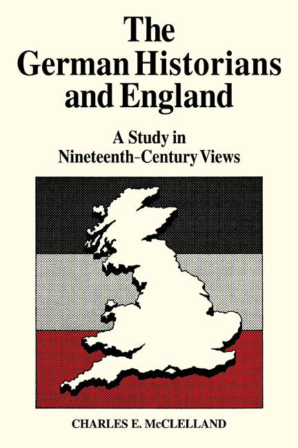 The German Historians and England; A Study in Nineteenth-Century Views (Paperback / softback) 9780521083966