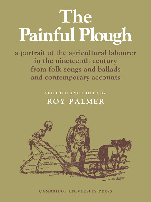 The Painful Plough; A Portrait of the Agricultural Labourer in the Nineteenth Century from Folk Songs and Ballads and Contemporary Accounts (Paperback / softback) 9780521085120